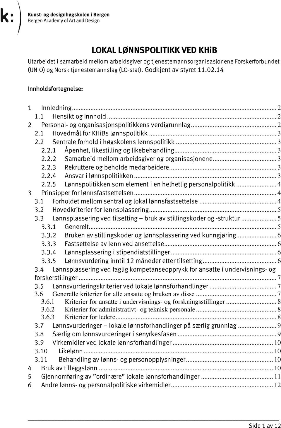 2 Sentrale forhold i høgskolens lønnspolitikk... 3 2.2.1 Åpenhet, likestilling og likebehandling... 3 2.2.2 Samarbeid mellom arbeidsgiver og organisasjonene... 3 2.2.3 Rekruttere og beholde medarbeidere.