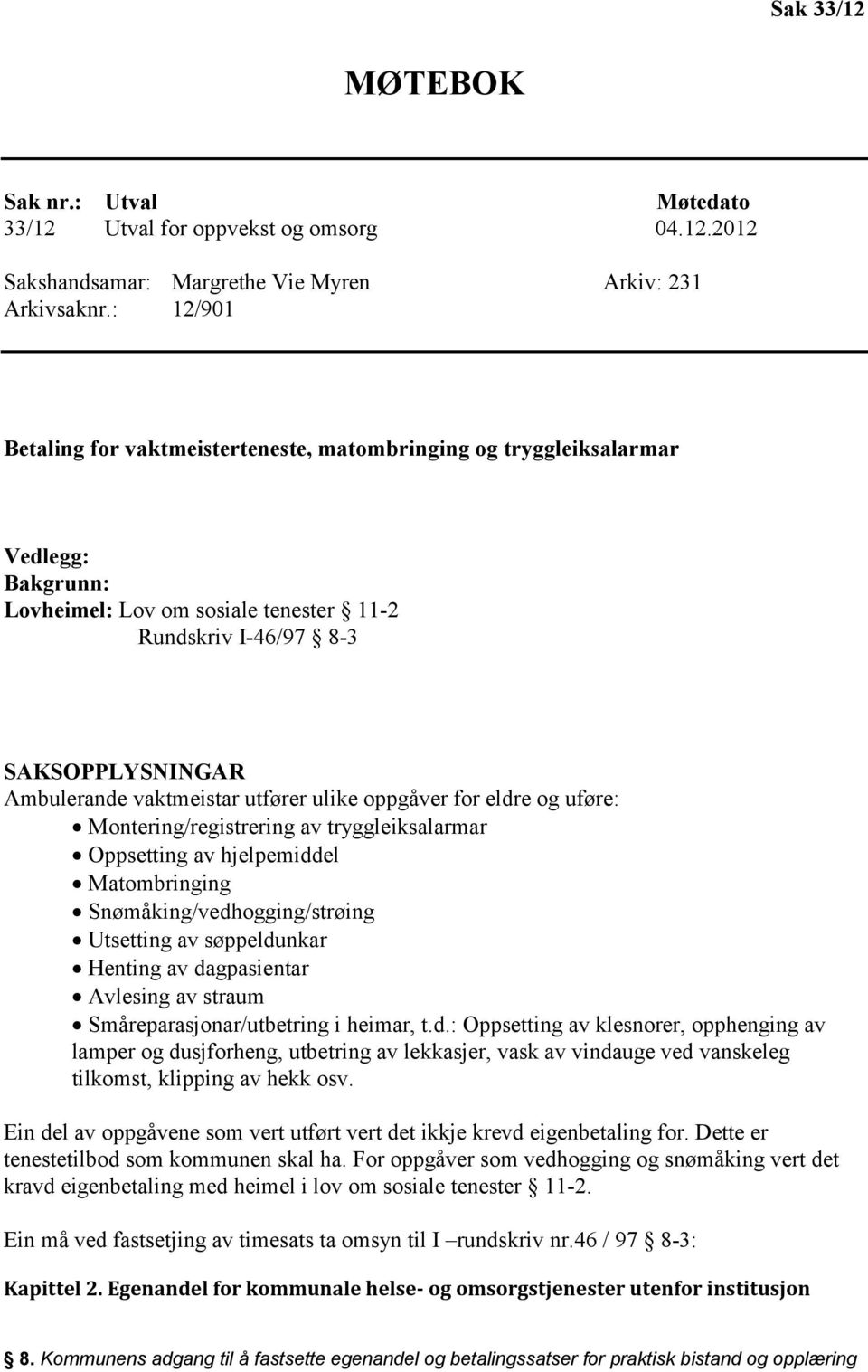 utfører ulike oppgåver for eldre og uføre: Montering/registrering av tryggleiksalarmar Oppsetting av hjelpemiddel Matombringing Snømåking/vedhogging/strøing Utsetting av søppeldunkar Henting av