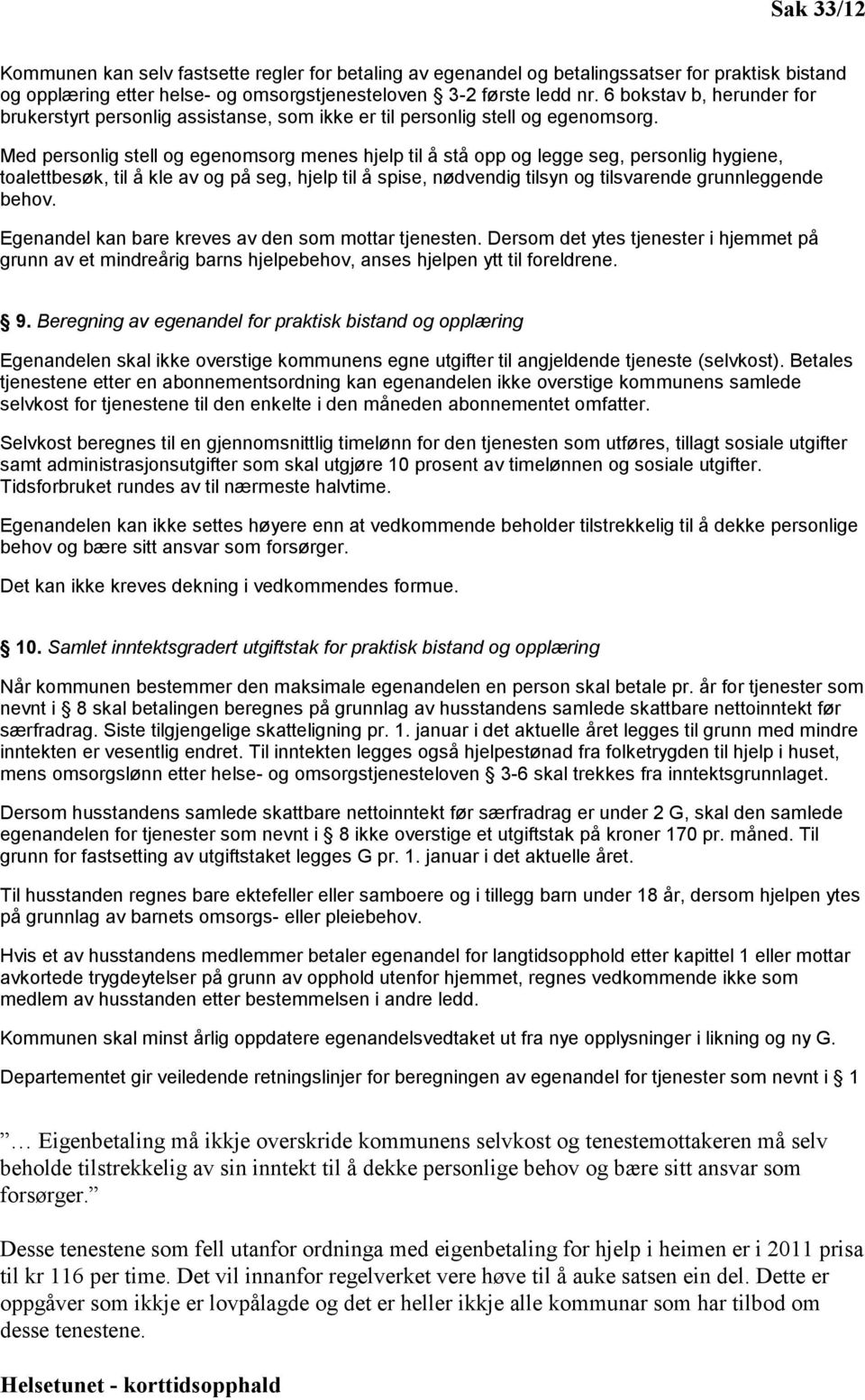 Med personlig stell og egenomsorg menes hjelp til å stå opp og legge seg, personlig hygiene, toalettbesøk, til å kle av og på seg, hjelp til å spise, nødvendig tilsyn og tilsvarende grunnleggende