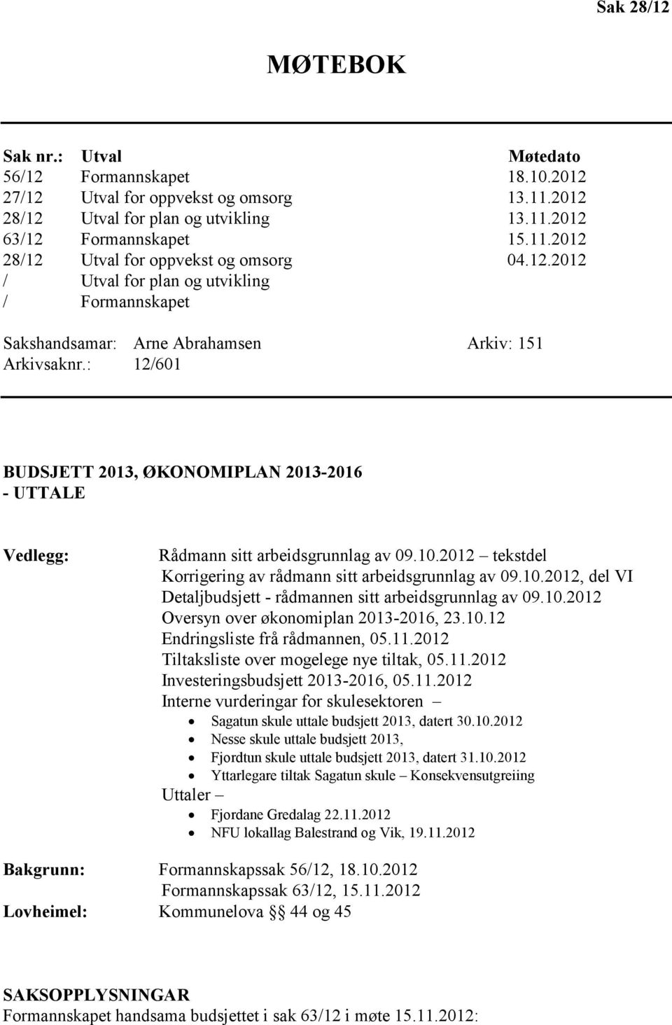 : 12/601 BUDSJETT 2013, ØKONOMIPLAN 2013-2016 - UTTALE Vedlegg: Rådmann sitt arbeidsgrunnlag av 09.10.2012 tekstdel Korrigering av rådmann sitt arbeidsgrunnlag av 09.10.2012, del VI Detaljbudsjett - rådmannen sitt arbeidsgrunnlag av 09.