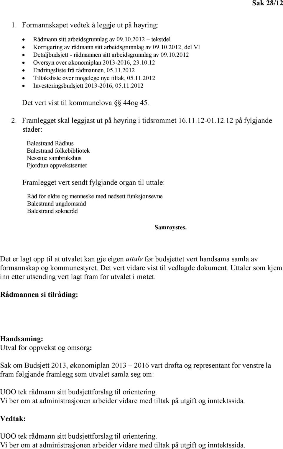 2. Framlegget skal leggjast ut på høyring i tidsrommet 16.11.12-