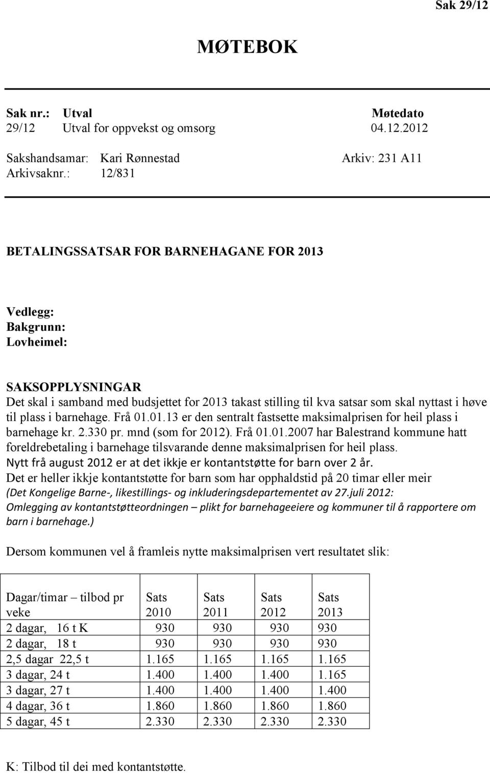 nyttast i høve til plass i barnehage. Frå 01.01.13 er den sentralt fastsette maksimalprisen for heil plass i barnehage kr. 2.330 pr. mnd (som for 2012). Frå 01.01.2007 har Balestrand kommune hatt foreldrebetaling i barnehage tilsvarande denne maksimalprisen for heil plass.