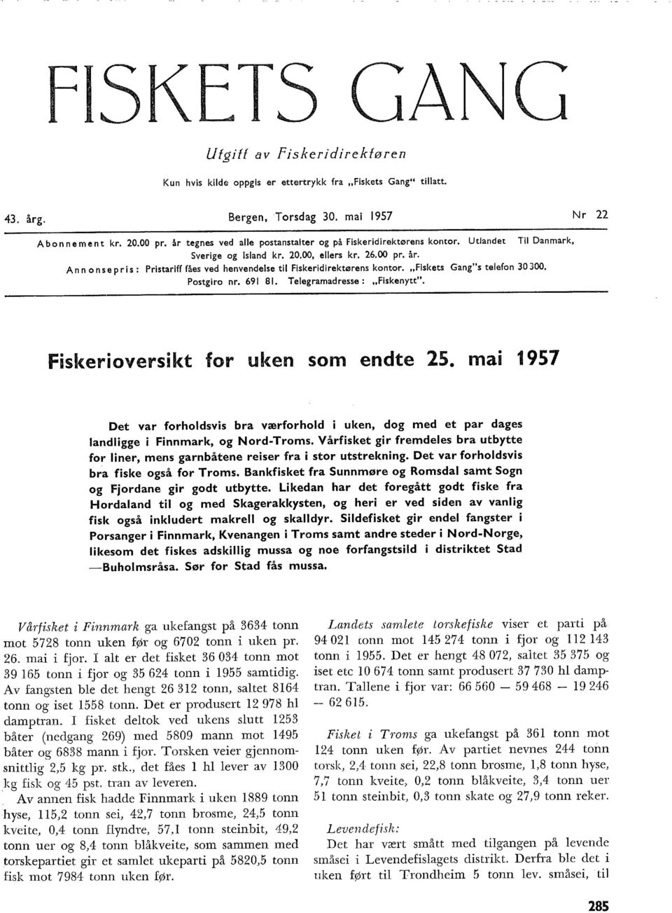 Ann on se pris : Pristariff fåes ved henvendese ti Fiskeridirektørens kontor. "Fiskets Gang"s teefon 0 00. Postgiro nr. 69 8. Teegramadresse: "Fiskenytt". Fiskerioversikt for uken som endte 5.