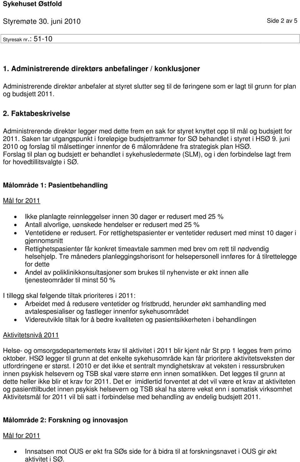 11. 2. Faktabeskrivelse Administrerende direktør legger med dette frem en sak fr styret knyttet pp til mål g budsjett fr 2011.