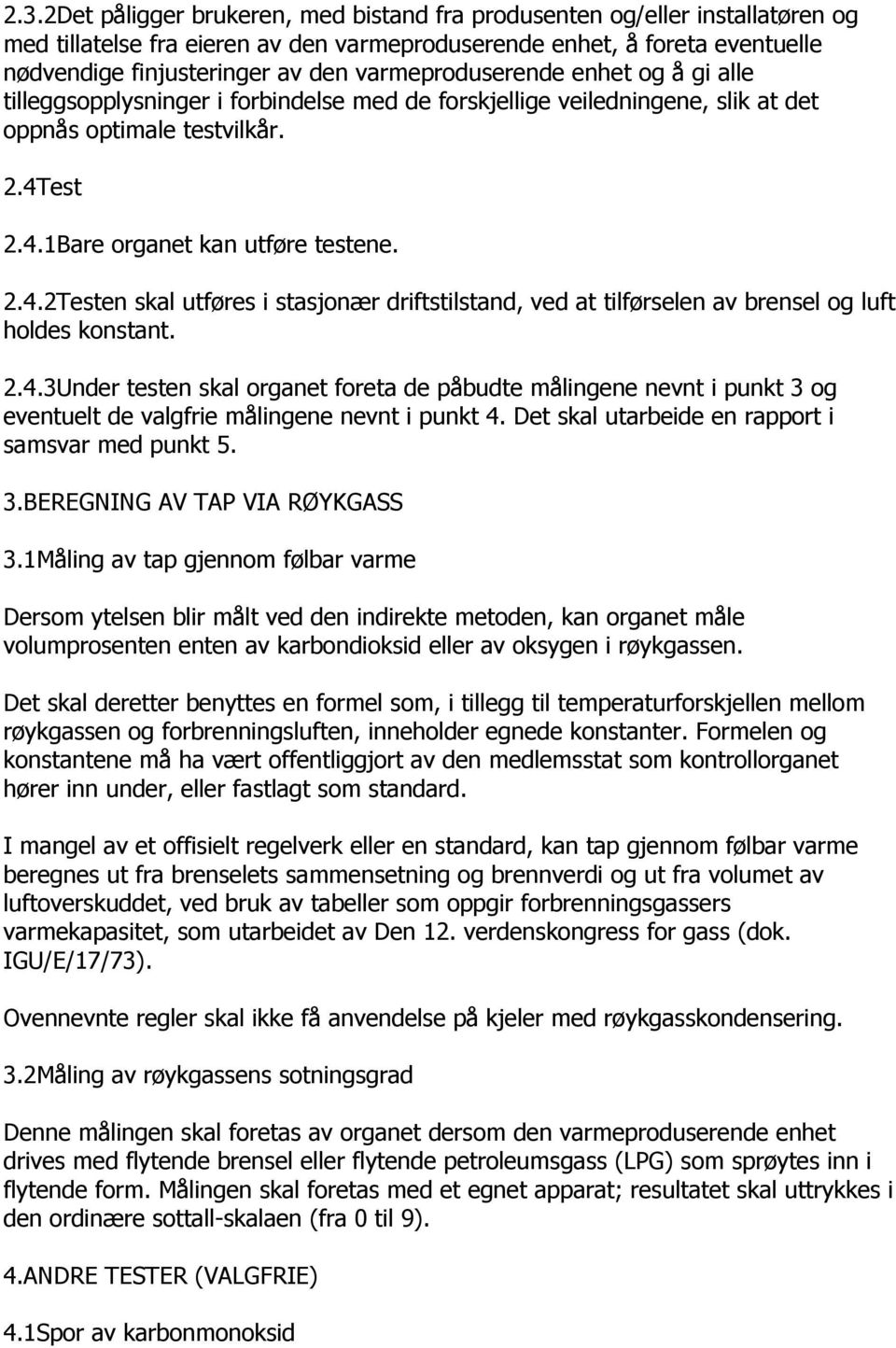 est 2.4.1Bare organet kan utføre testene. 2.4.2Testen skal utføres i stasjonær driftstilstand, ved at tilførselen av brensel og luft holdes konstant. 2.4.3Under testen skal organet foreta de påbudte målingene nevnt i punkt 3 og eventuelt de valgfrie målingene nevnt i punkt 4.