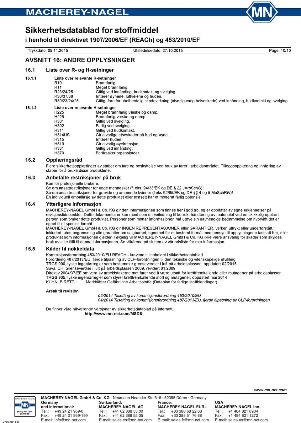 .1.2 Liste over relevante Hsetninger H225 Meget brannfarlig væske og damp. H226 Brannfarlig væske og damp. H301 Giftig ved svelging. H302 Farlig ved svelging. H311 Giftig ved hudkontakt.