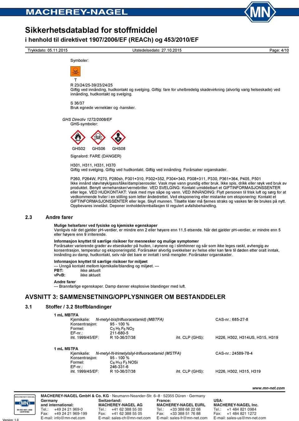 3 Andre farer GHS02 GHS06 GHS08 Signalord: FARE (DANGER) H301, H311, H331, H370 Giftig ved svelging. Giftig ved hudkontakt. Giftig ved innånding. Forårsaker organskader.