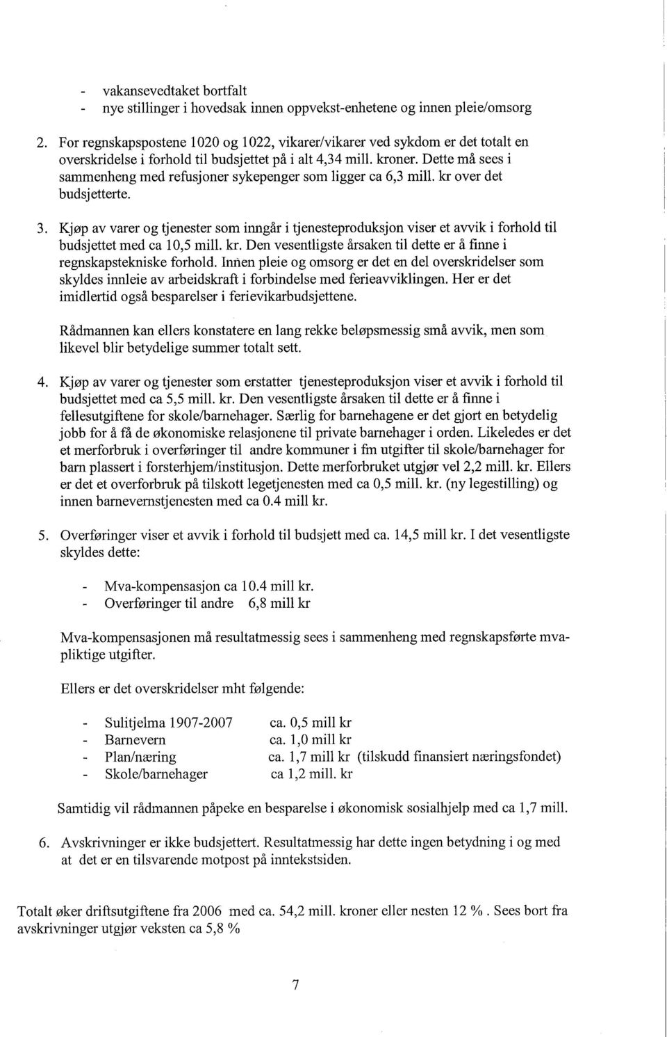 Dette må sees i sammenheng med refusjoner sykepenger som ligger ca 6,3 mil. kr over det budsj etterte. 3.