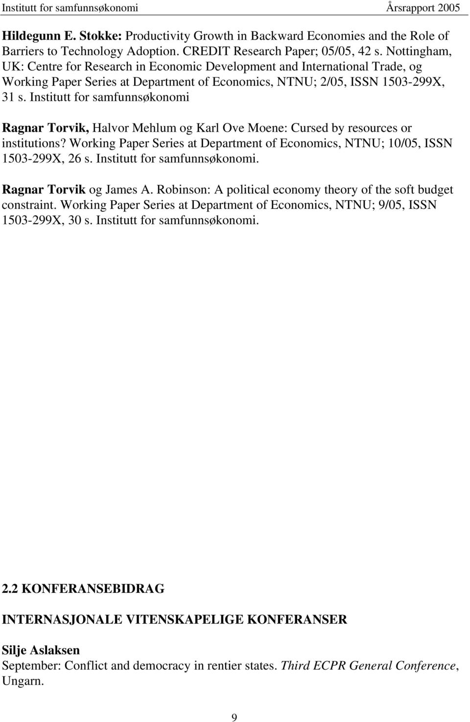 Institutt for samfunnsøkonomi Ragnar Torvik, Halvor Mehlum og Karl Ove Moene: Cursed by resources or institutions? Working Paper Series at Department of Economics, NTNU; 10/05, ISSN 1503-299X, 26 s.