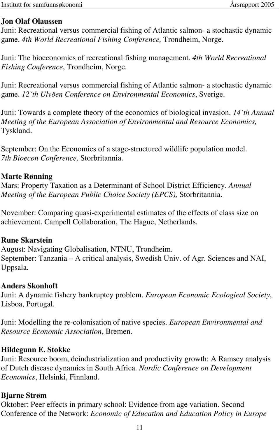 Juni: Recreational versus commercial fishing of Atlantic salmon- a stochastic dynamic game. 12`th Ulvöen Conference on Environmental Economics, Sverige.