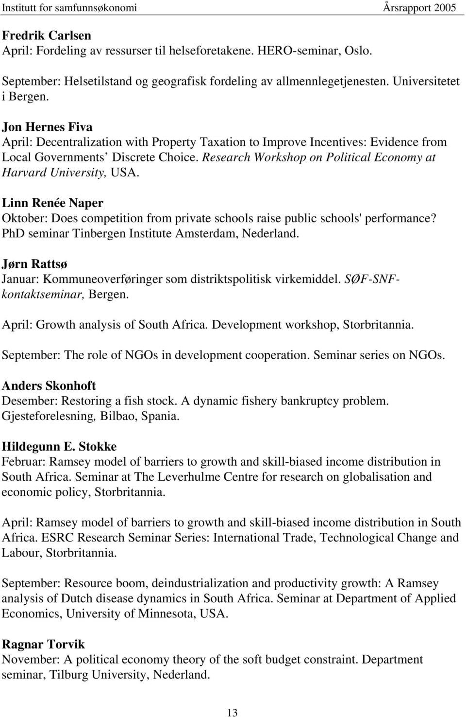 Research Workshop on Political Economy at Harvard University, USA. Linn Renée Naper Oktober: Does competition from private schools raise public schools' performance?