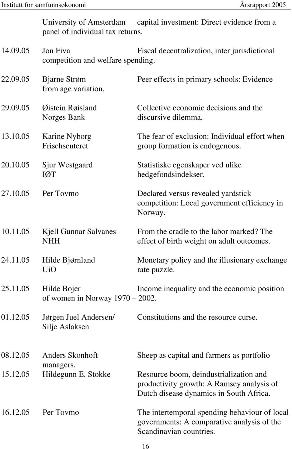 05 Karine Nyborg The fear of exclusion: Individual effort when Frischsenteret group formation is endogenous. 20.10.