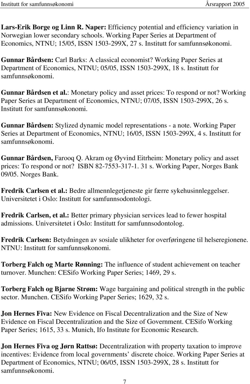 Working Paper Series at Department of Economics, NTNU; 05/05, ISSN 1503-299X, 18 s. Institutt for samfunnsøkonomi. Gunnar Bårdsen et al.: Monetary policy and asset prices: To respond or not?