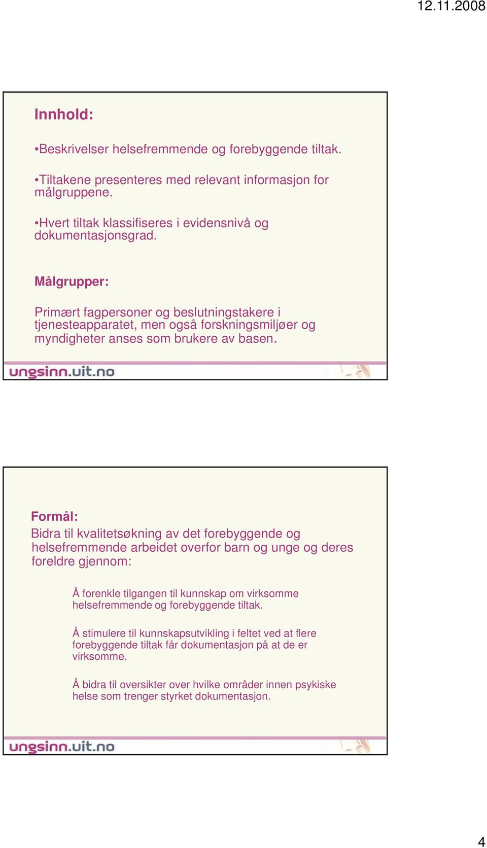 Formål: Bidra til kvalitetsøkning av det forebyggende og helsefremmende arbeidet overfor barn og unge og deres foreldre gjennom: Å forenkle tilgangen til kunnskap om virksomme helsefremmende