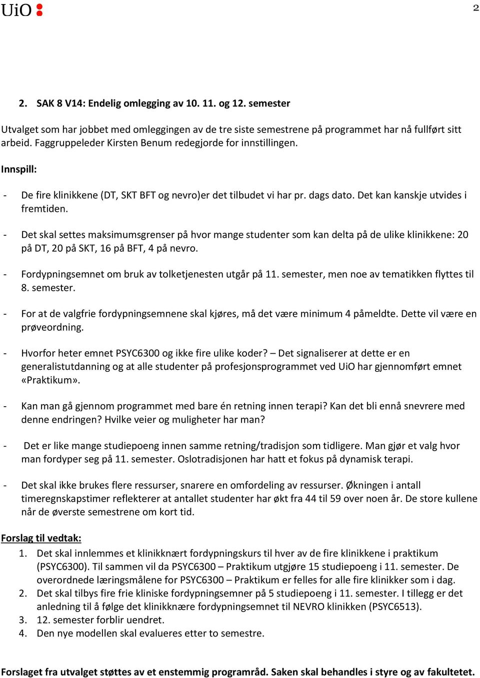 - Det skal settes maksimumsgrenser på hvor mange studenter som kan delta på de ulike klinikkene: 20 på DT, 20 på SKT, 16 på BFT, 4 på nevro. - Fordypningsemnet om bruk av tolketjenesten utgår på 11.