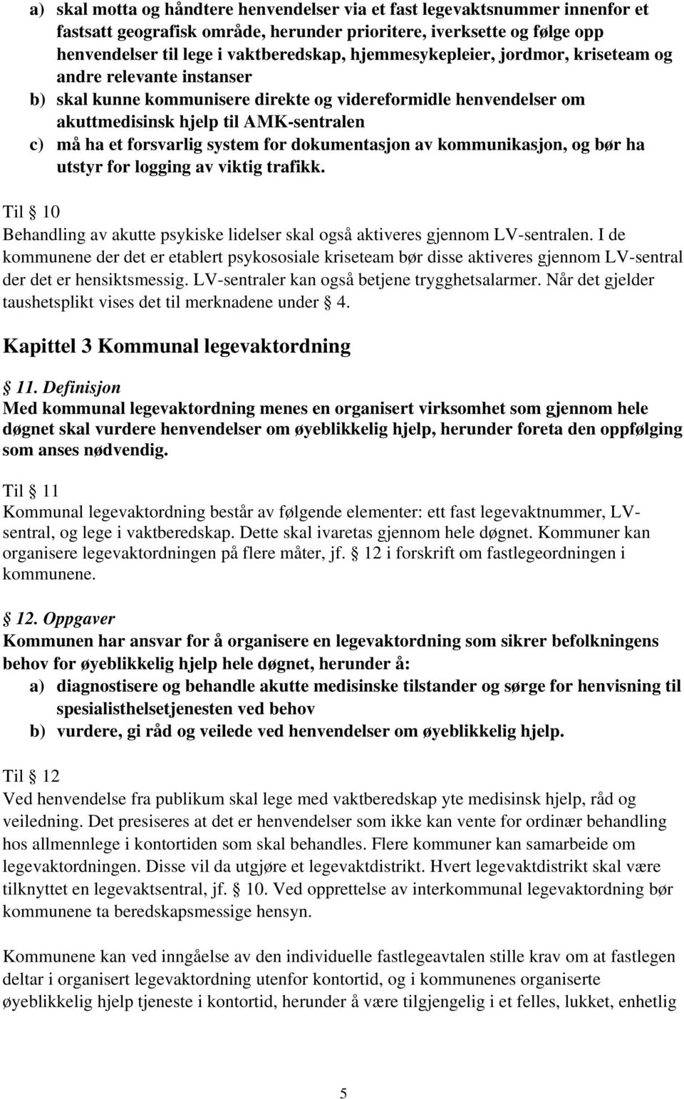 system for dokumentasjon av kommunikasjon, og bør ha utstyr for logging av viktig trafikk. Til 10 Behandling av akutte psykiske lidelser skal også aktiveres gjennom LV-sentralen.