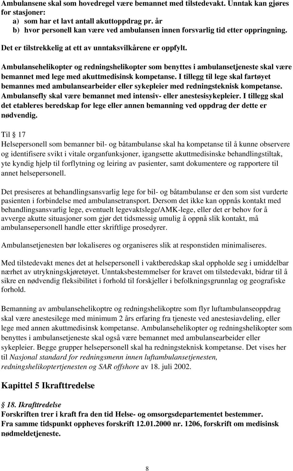 Ambulansehelikopter og redningshelikopter som benyttes i ambulansetjeneste skal være bemannet med lege med akuttmedisinsk kompetanse.