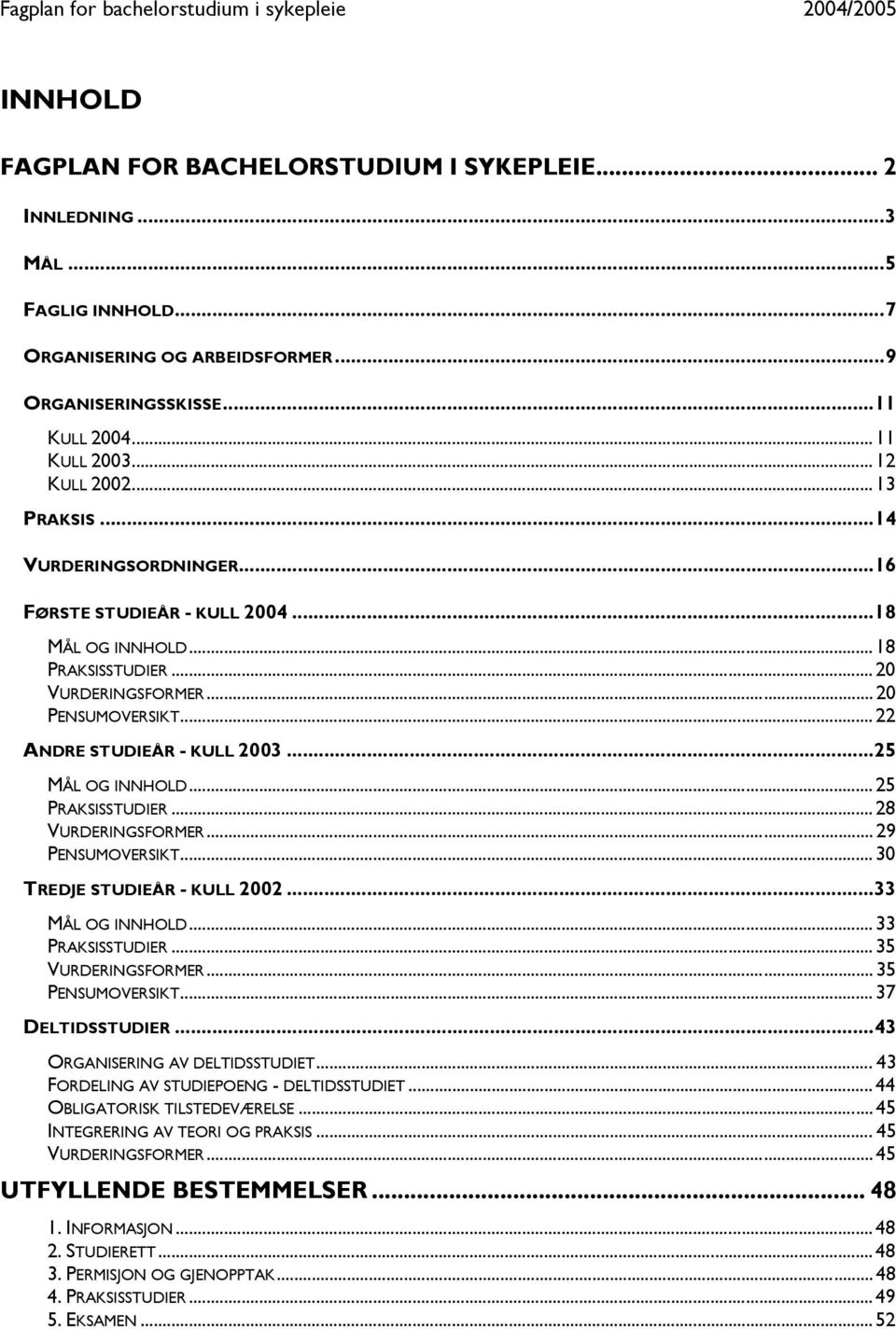 .. 20 PENSUMOVERSIKT... 22 ANDRE STUDIEÅR - KULL 2003...25 MÅL OG INNHOLD... 25 PRAKSISSTUDIER... 28 VURDERINGSFORMER... 29 PENSUMOVERSIKT... 30 TREDJE STUDIEÅR - KULL 2002...33 MÅL OG INNHOLD.