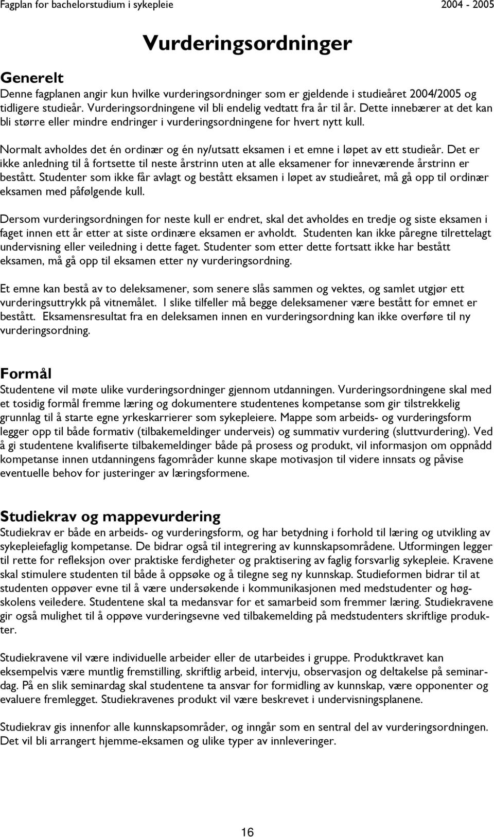 Normalt avholdes det én ordinær og én ny/utsatt eksamen i et emne i løpet av ett studieår.