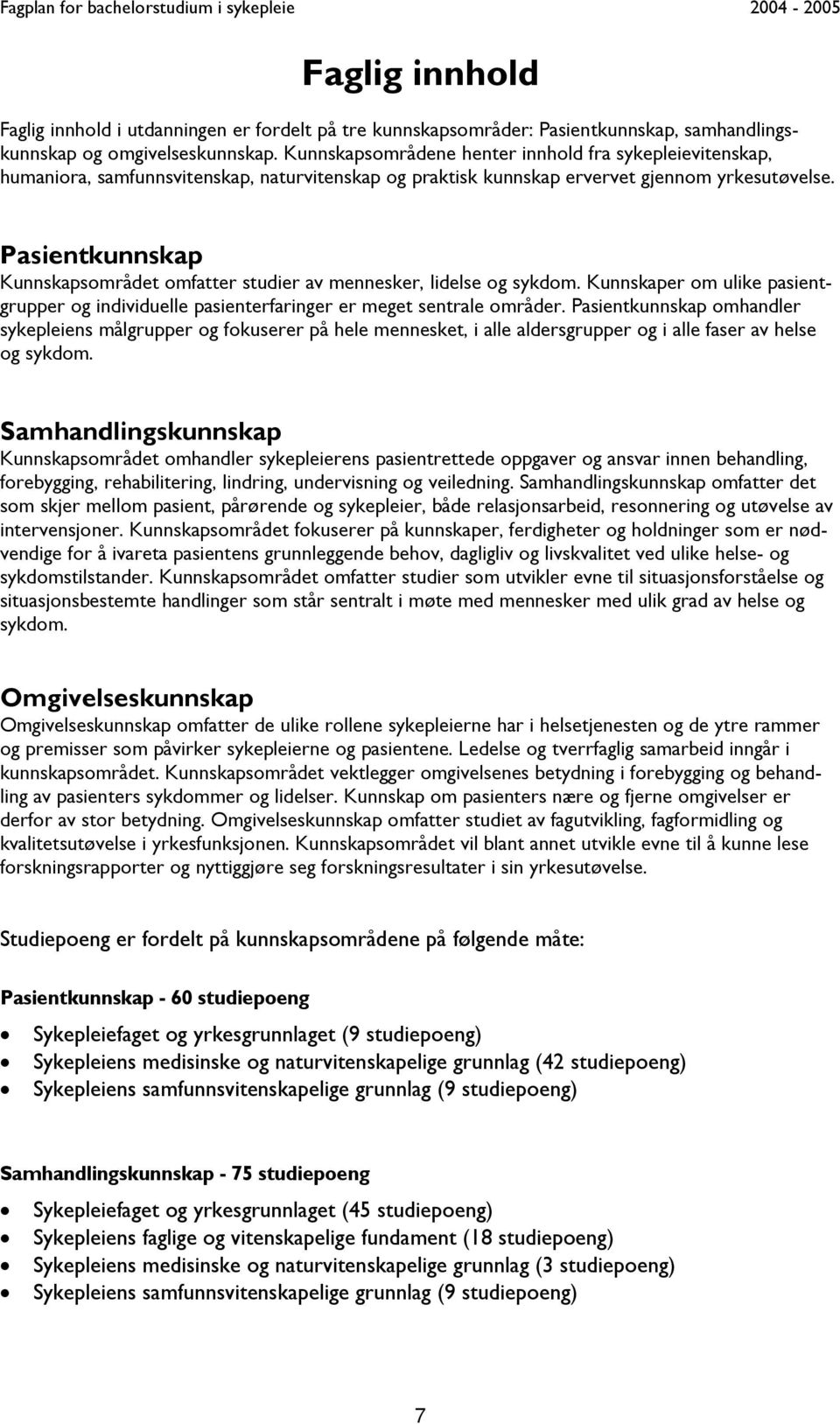 Pasientkunnskap Kunnskapsområdet omfatter studier av mennesker, lidelse og sykdom. Kunnskaper om ulike pasientgrupper og individuelle pasienterfaringer er meget sentrale områder.