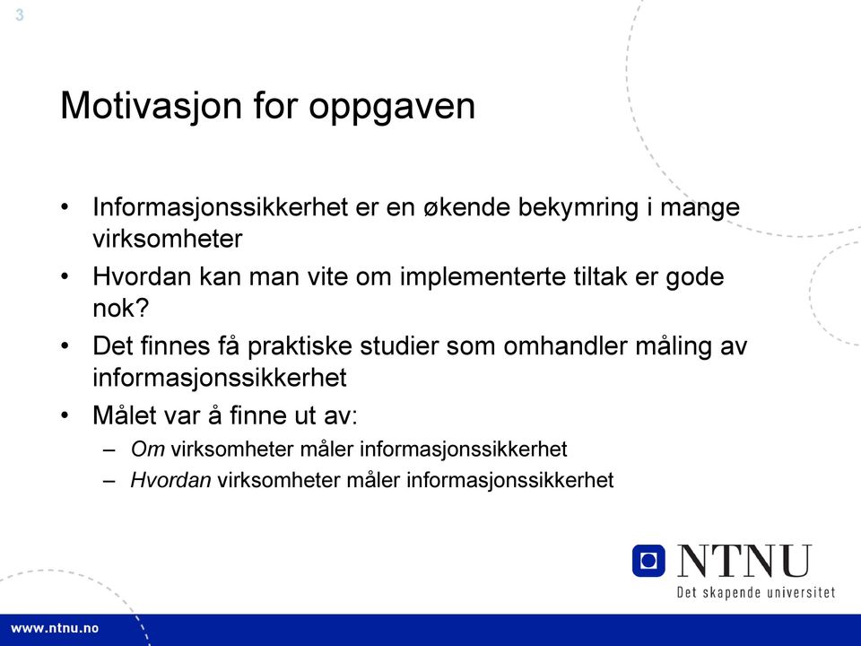 Det finnes få praktiske studier som omhandler måling av informasjonssikkerhet Målet