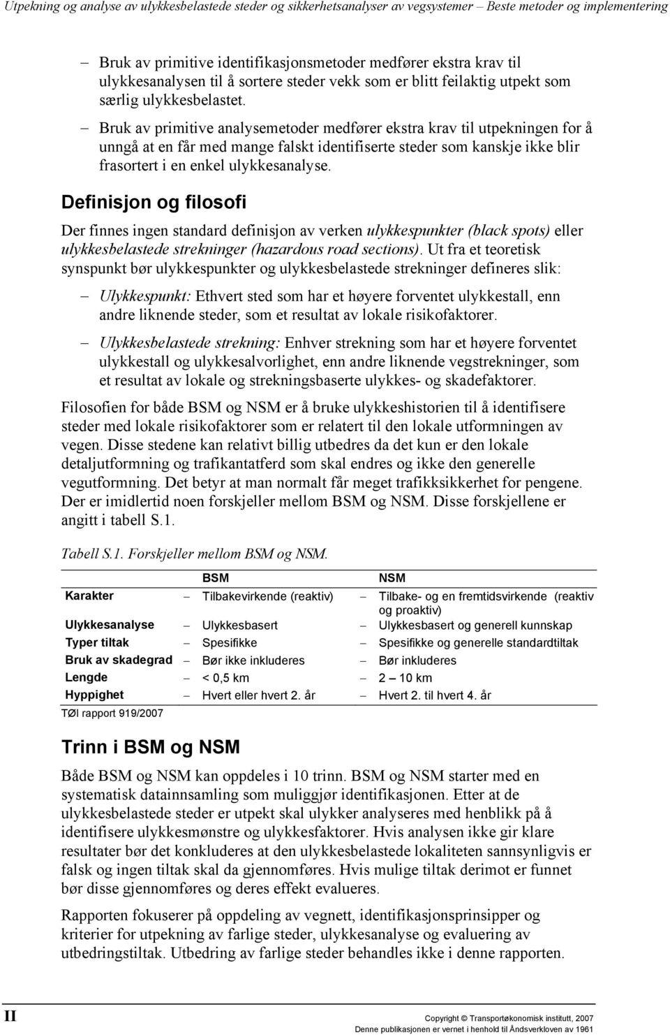 Definisjon og filosofi Der finnes ingen standard definisjon av verken ulykkespunkter (black spots) eller ulykkesbelastede strekninger (hazardous road sections).