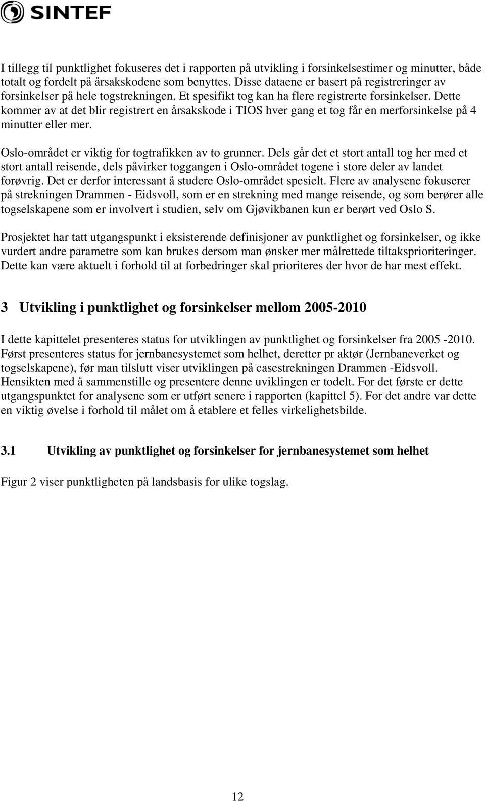 Dette kommer av at det blir registrert en årsakskode i TIOS hver gang et tog får en merforsinkelse på 4 minutter eller mer. Oslo-området er viktig for togtrafikken av to grunner.