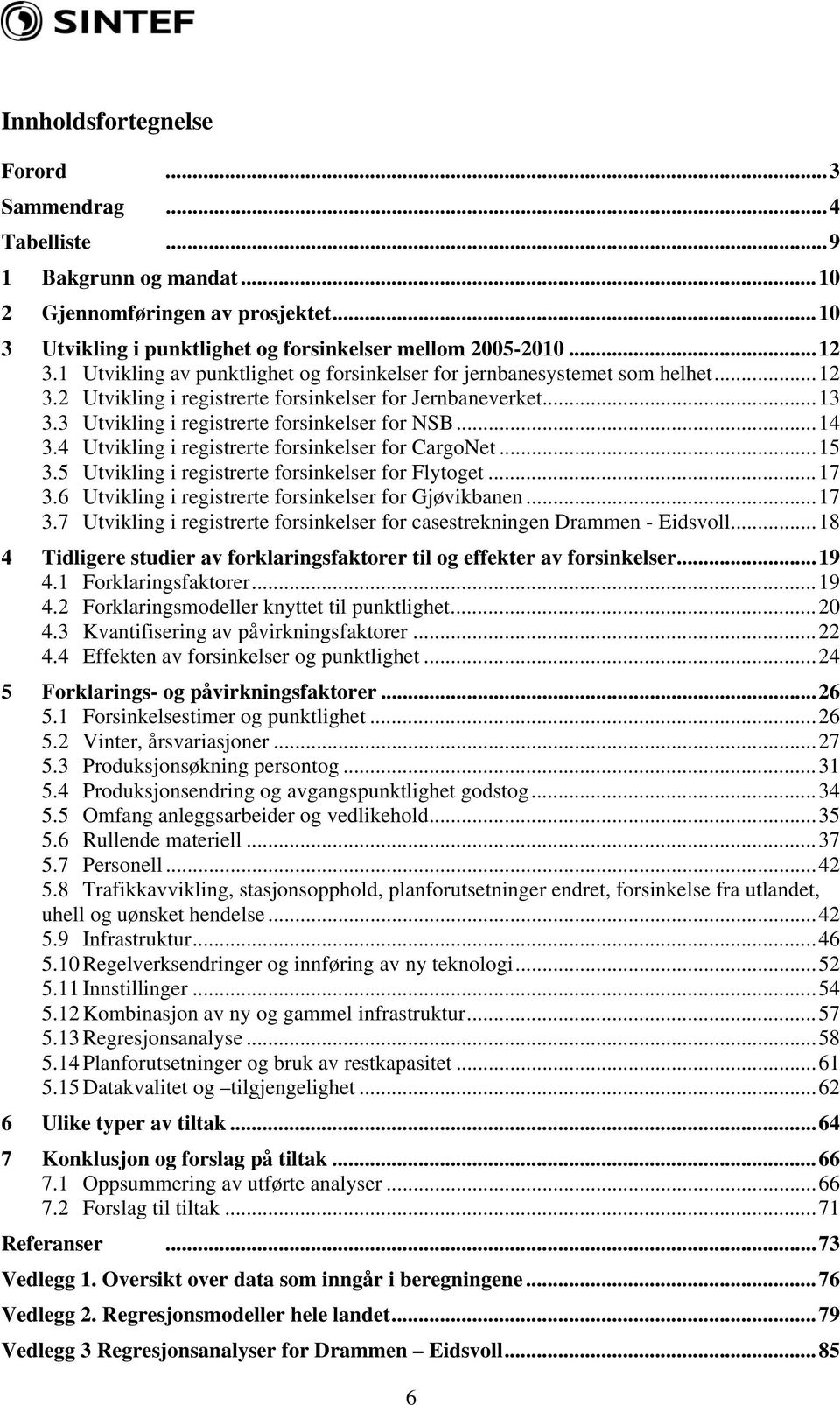 4 Utvikling i registrerte forsinkelser for CargoNet...15 3.5 Utvikling i registrerte forsinkelser for Flytoget...17 3.6 Utvikling i registrerte forsinkelser for Gjøvikbanen...17 3.7 Utvikling i registrerte forsinkelser for casestrekningen Drammen - Eidsvoll.