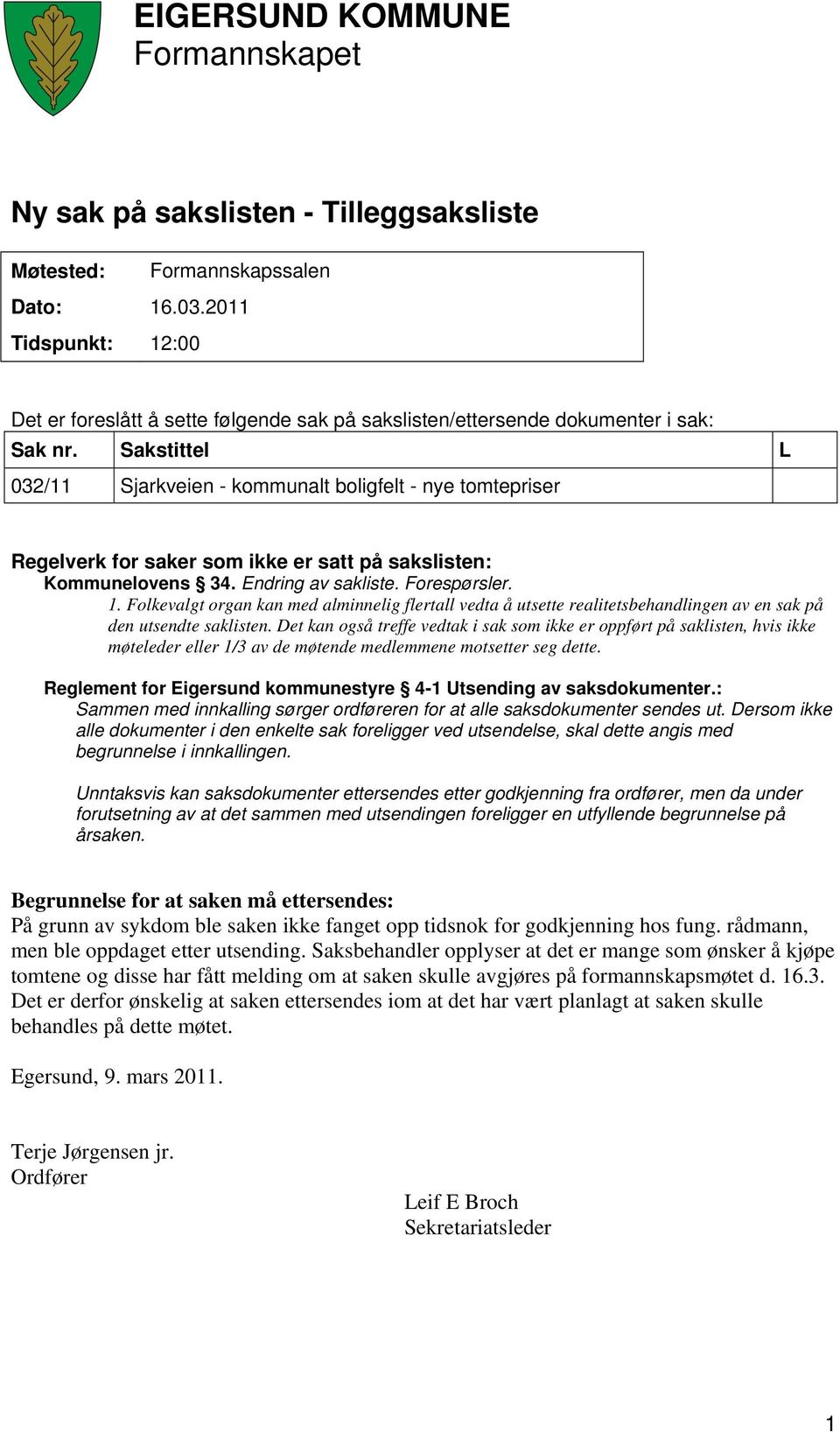 Sakstittel L 032/11 Sjarkveien - kommunalt boligfelt - nye tomtepriser Regelverk for saker som ikke er satt på sakslisten: Kommunelovens 34. Endring av sakliste. Forespørsler. 1.