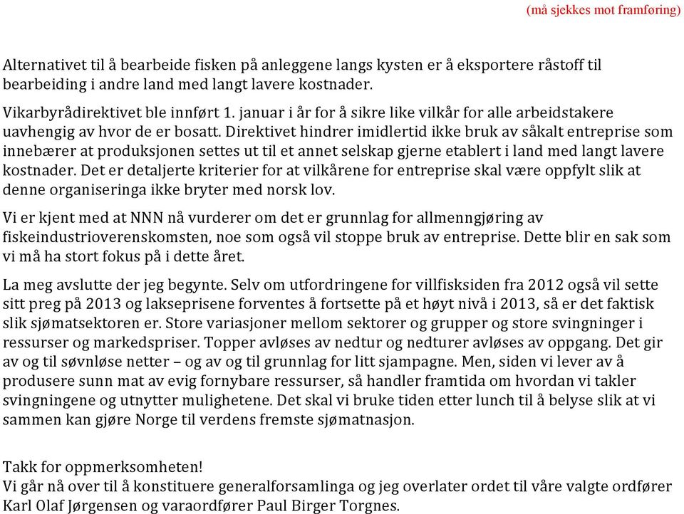 Direktivet hindrer imidlertid ikke bruk av såkalt entreprise som innebærer at produksjonen settes ut til et annet selskap gjerne etablert i land med langt lavere kostnader.