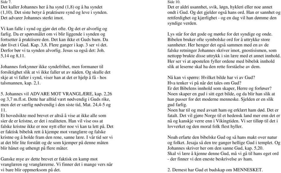 Derfor bør vi ta synden alvorlig. Jesus sa også det: Joh. 5,14 og 8,11. Johannes forkynner ikke syndefrihet, men formaner til forsiktighet slik at vi ikke faller ut av nåden.