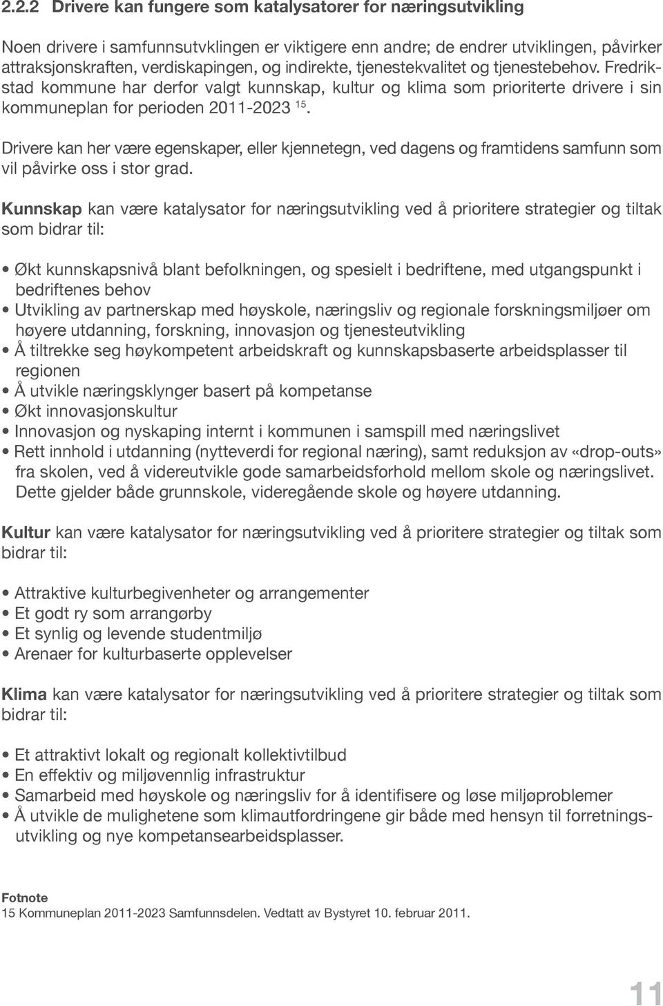 Drivere kan her være egenskaper, eller kjennetegn, ved dagens og framtidens samfunn som vil påvirke oss i stor grad.