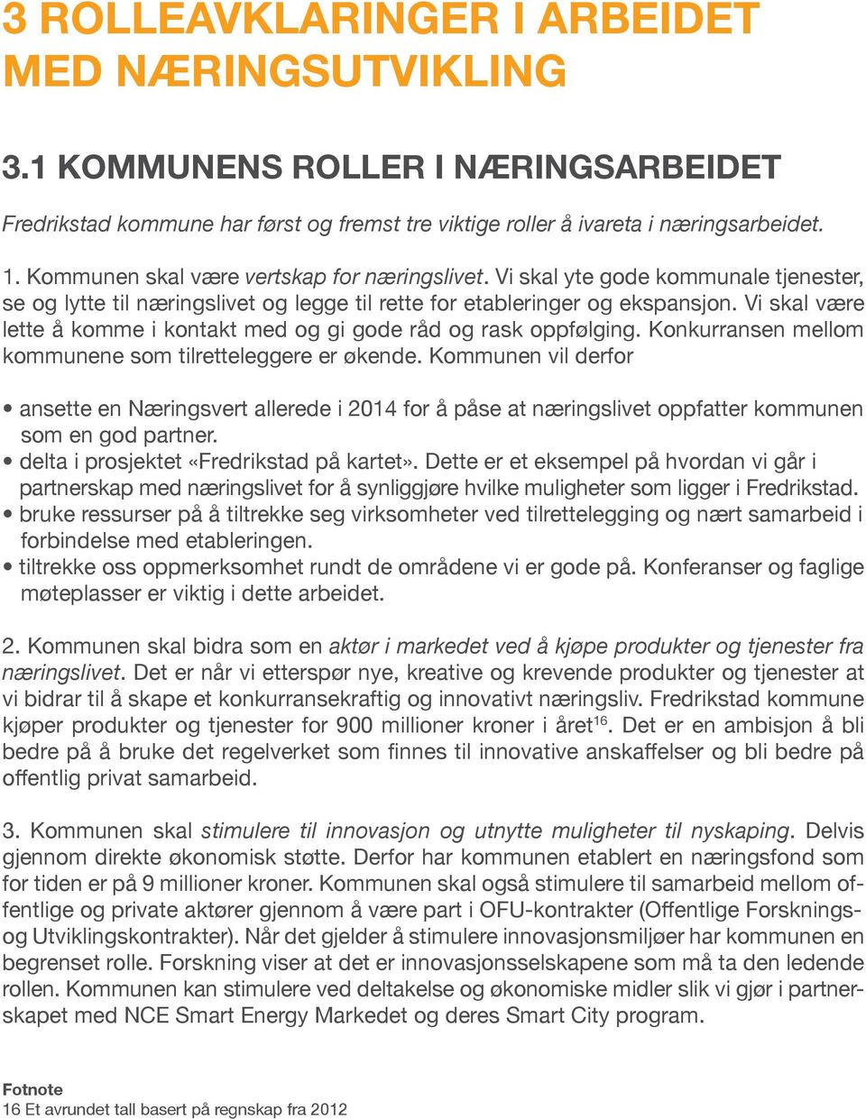 Vi skal være lette å komme i kontakt med og gi gode råd og rask oppfølging. Konkurransen mellom kommunene som tilretteleggere er økende.