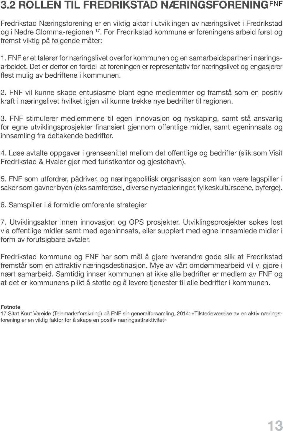 Det er derfor en fordel at foreningen er representativ for næringslivet og engasjerer flest mulig av bedriftene i kommunen. 2.