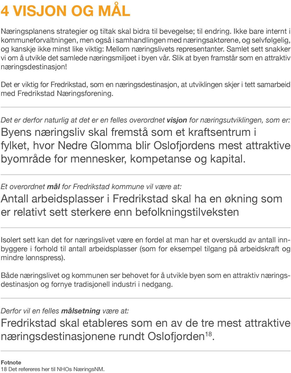 Samlet sett snakker vi om å utvikle det samlede næringsmiljøet i byen vår. Slik at byen framstår som en attraktiv næringsdestinasjon!