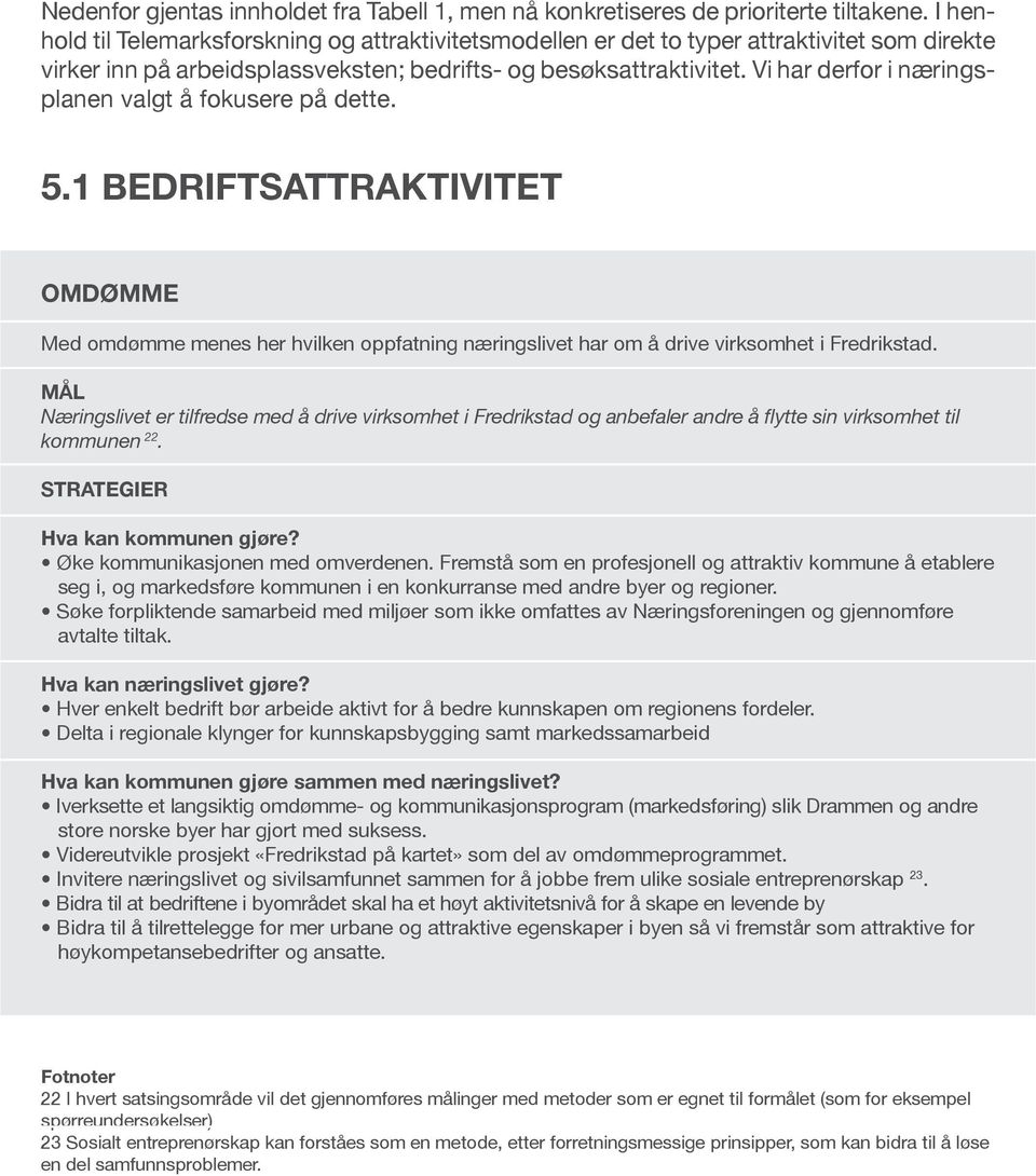 Vi har derfor i næringsplanen valgt å fokusere på dette. 5.1 BEDRIFTSATTRAKTIVITET OMDØMME Med omdømme menes her hvilken oppfatning næringslivet har om å drive virksomhet i Fredrikstad.