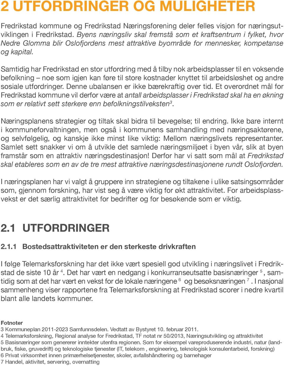 Samtidig har Fredrikstad en stor utfordring med å tilby nok arbeidsplasser til en voksende befolkning noe som igjen kan føre til store kostnader knyttet til arbeidsløshet og andre sosiale