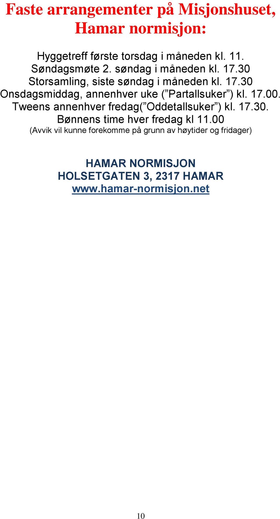 Onsdagsmiddag, annenhver uke ( Partallsuker ) kl. 17.00. annenhver fredag( Oddetallsuker ) kl.