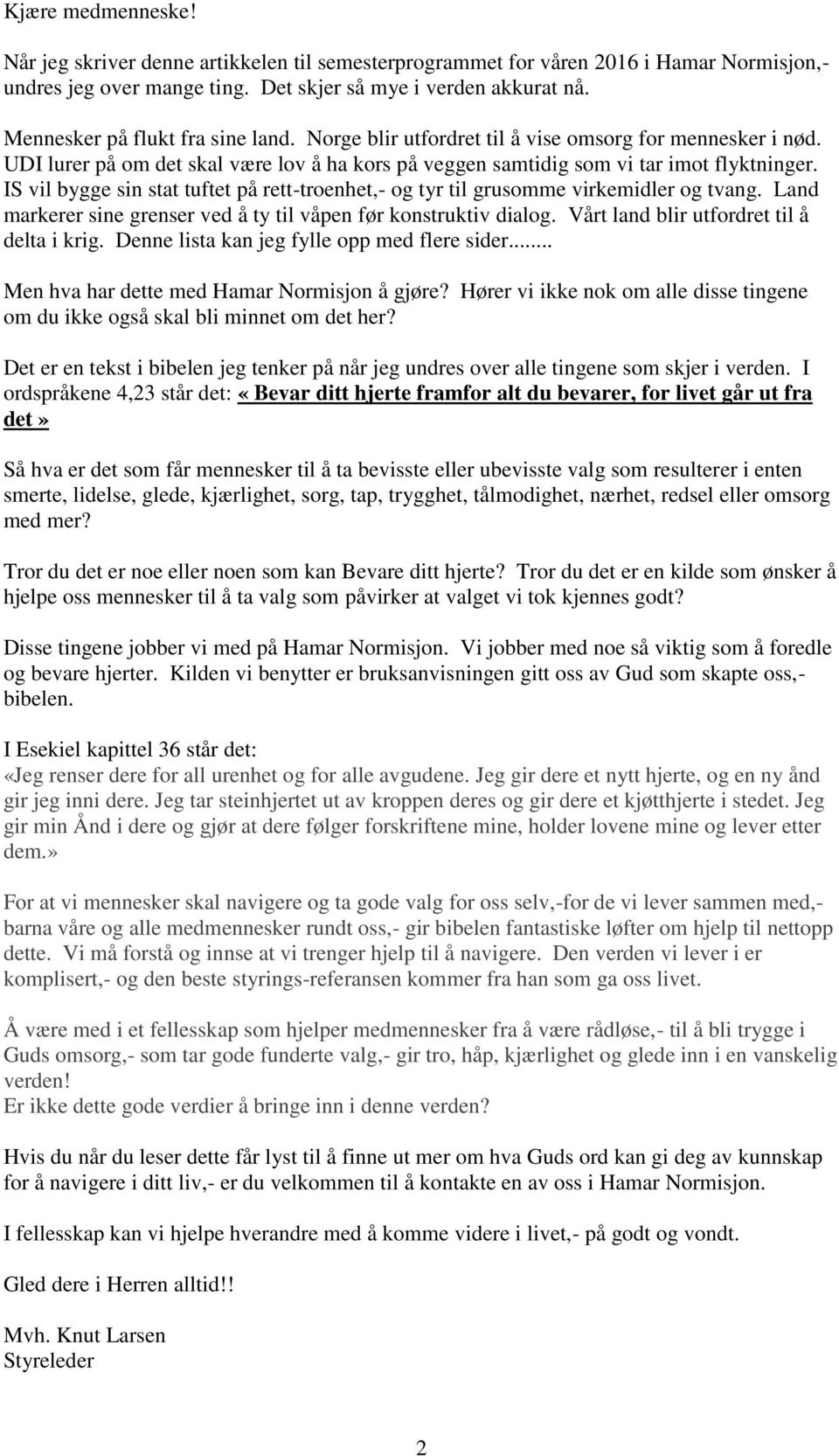 IS vil bygge sin stat tuftet på rett-troenhet,- og tyr til grusomme virkemidler og tvang. Land markerer sine grenser ved å ty til våpen før konstruktiv dialog.