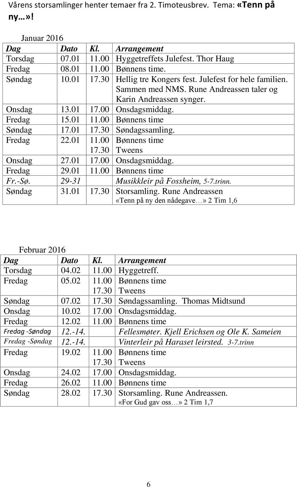 01 17.00 Onsdagsmiddag. Fredag 29.01 11.00 Fr.-Sø. 29-31 Musikkleir på Fossheim, 5-7.trinn. Søndag 31.01 Storsamling. Rune Andreassen «Tenn på ny den nådegave» 2 Tim 1,6 Februar 2016 Torsdag 04.02 11.