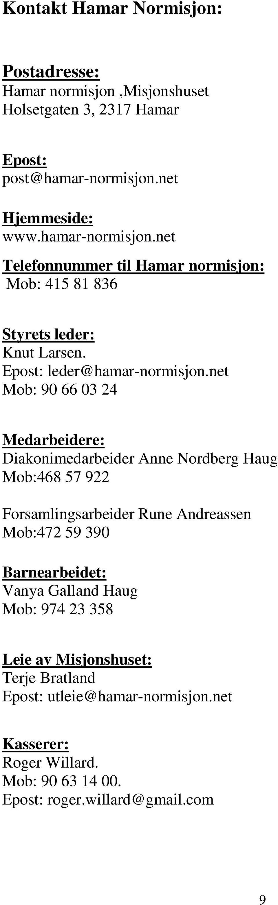 net Mob: 90 66 03 24 Medarbeidere: Diakonimedarbeider Anne Nordberg Haug Mob:468 57 922 Forsamlingsarbeider Rune Andreassen Mob:472 59 390