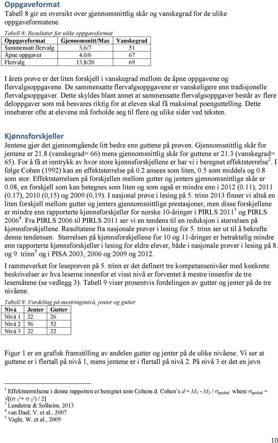 vanskegrad mellom de åpne oppgavene og flervalgsoppgavene. e sammensatte flervalgsoppgavene er vanskeligere enn tradisjonelle flervalgsoppgaver.