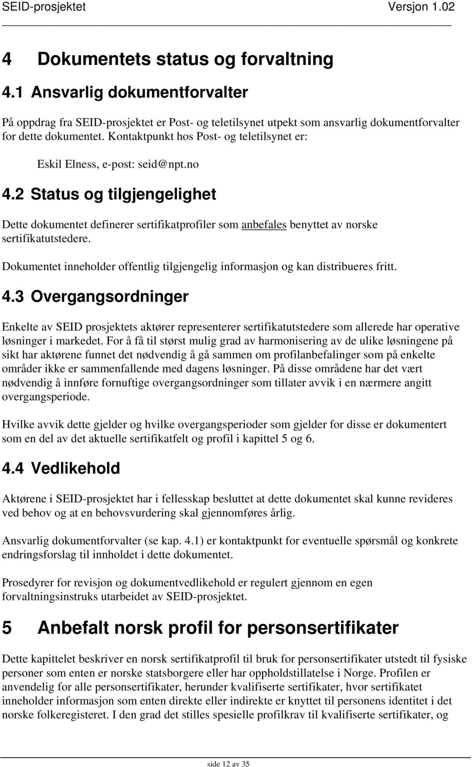 2 Status og tilgjengelighet Dette dokumentet definerer sertifikatprofiler som anbefales benyttet av norske sertifikatutstedere.