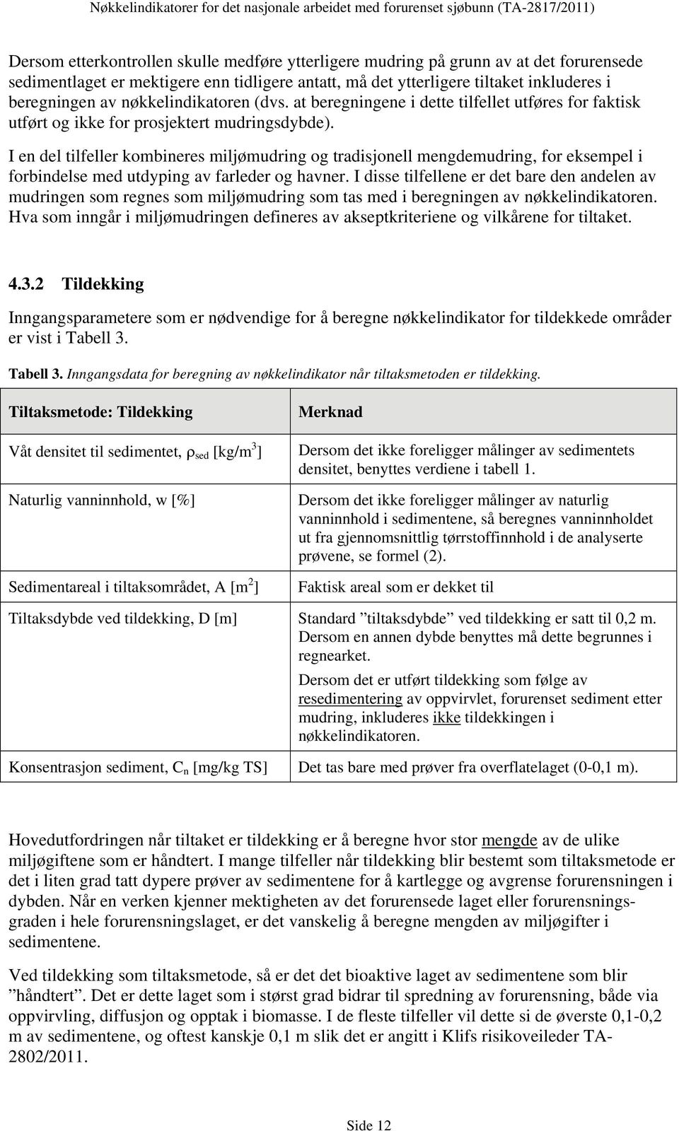 at beregningene i dette tilfellet utføres for faktisk utført og ikke for prosjektert mudringsdybde).