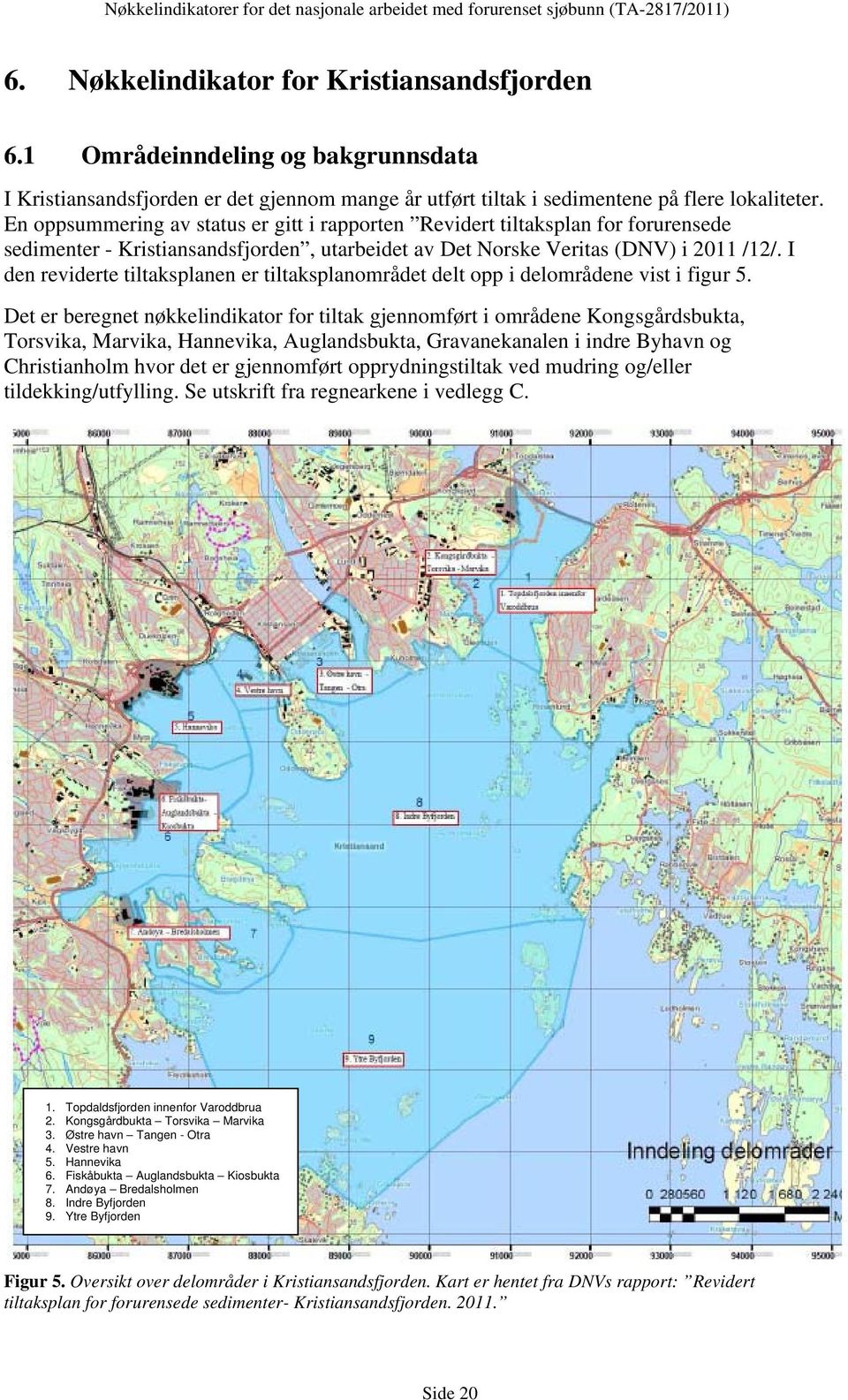 En oppsummering av status er gitt i rapporten Revidert tiltaksplan for forurensede sedimenter - Kristiansandsfjorden, utarbeidet av Det Norske Veritas (DNV) i 2011 /12/.