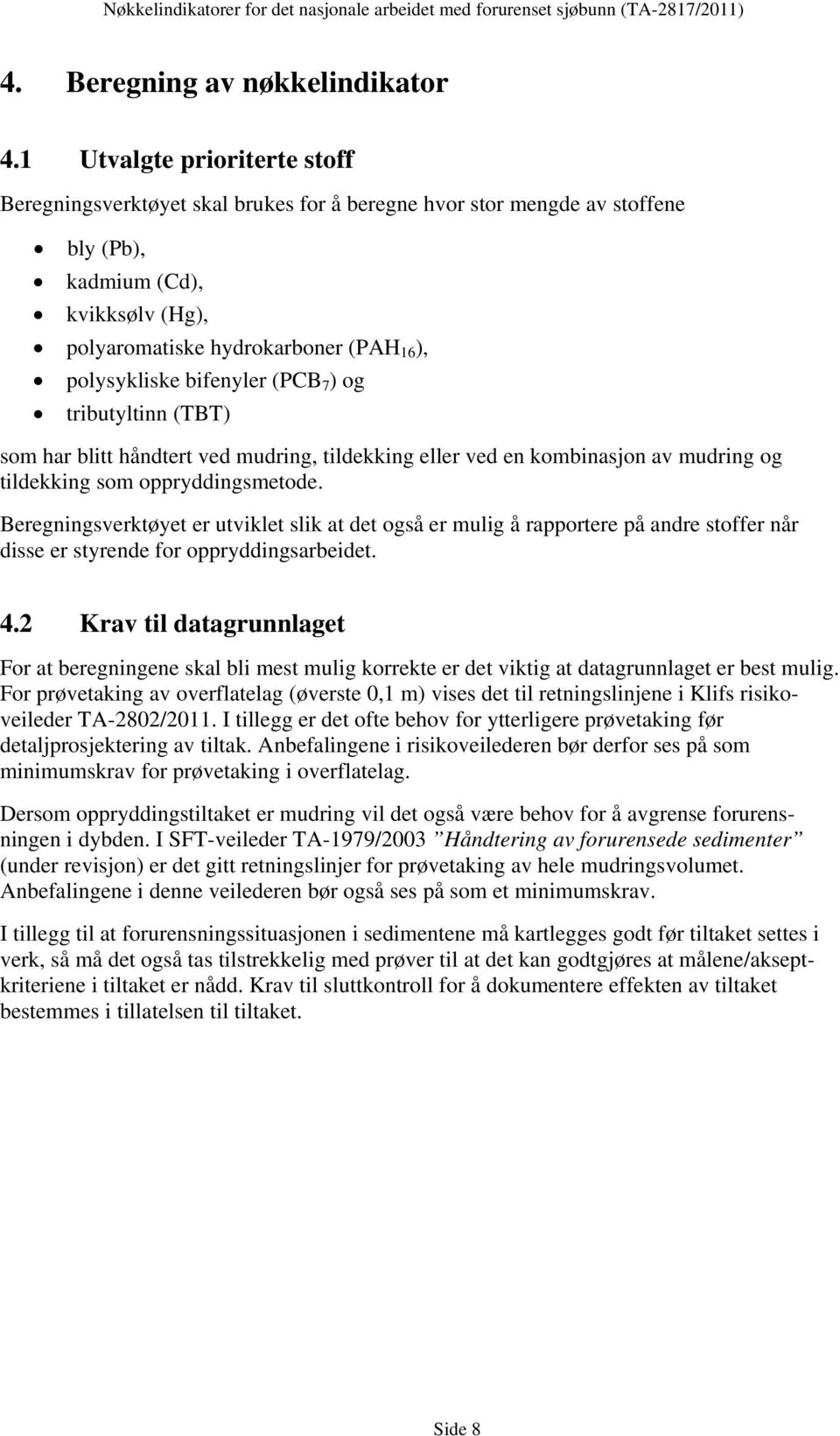 bifenyler (PCB 7 ) og tributyltinn (TBT) som har blitt håndtert ved mudring, tildekking eller ved en kombinasjon av mudring og tildekking som oppryddingsmetode.