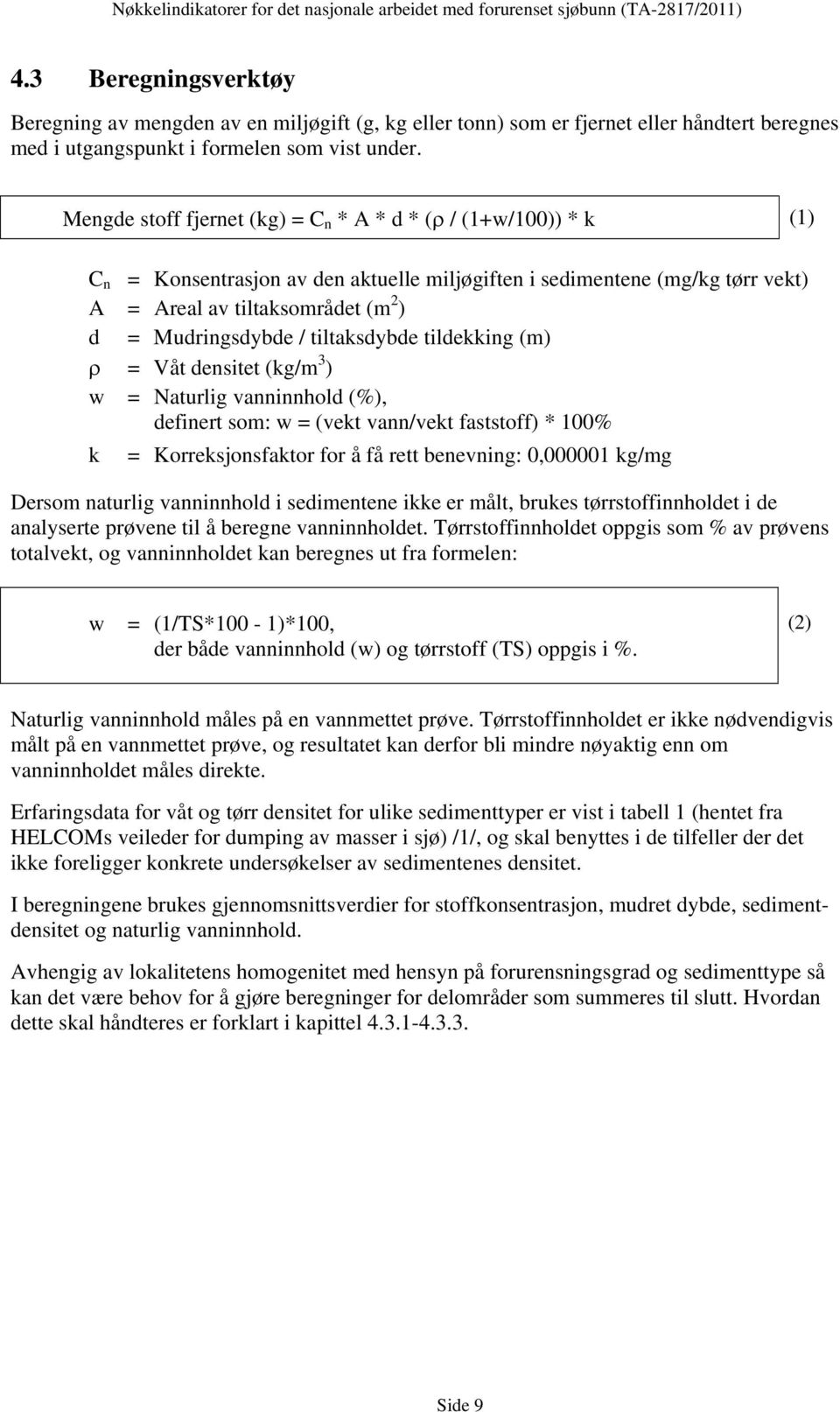 Mengde stoff fjernet (kg) = C n * A * d * (ρ / (1+w/100)) * k (1) C n = Konsentrasjon av den aktuelle miljøgiften i sedimentene (mg/kg tørr vekt) A = Areal av tiltaksområdet (m 2 ) d = Mudringsdybde