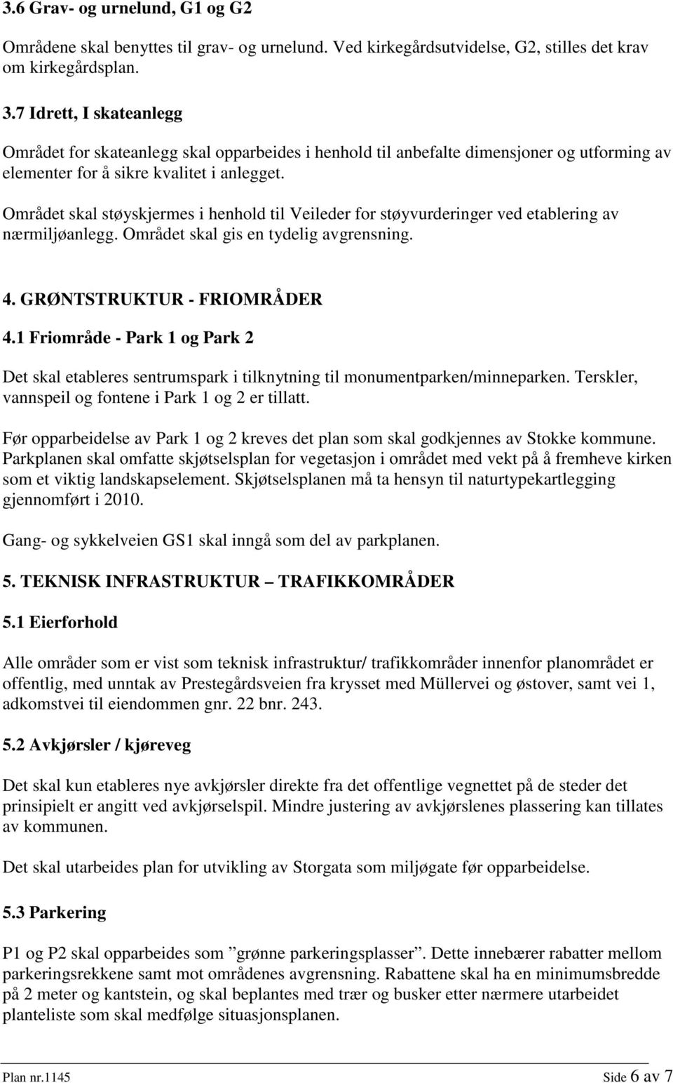 Området skal støyskjermes i henhold til Veileder for støyvurderinger ved etablering av nærmiljøanlegg. Området skal gis en tydelig avgrensning. 4. GRØNTSTRUKTUR - FRIOMRÅDER 4.