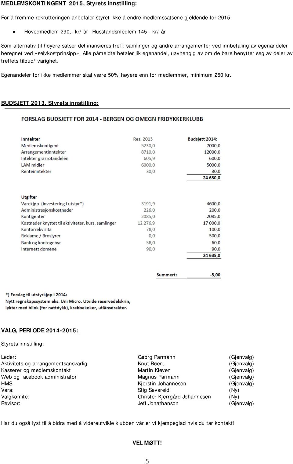 Alle påmeldte betaler lik egenandel, uavhengig av om de bare benytter seg av deler av treffets tilbud/ varighet. Egenandeler for ikke medlemmer skal være 50% høyere enn for medlemmer, minimum 250 kr.