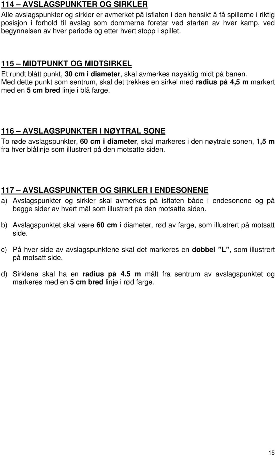 Med dette punkt som sentrum, skal det trekkes en sirkel med radius på 4,5 m markert med en 5 cm bred linje i blå farge.